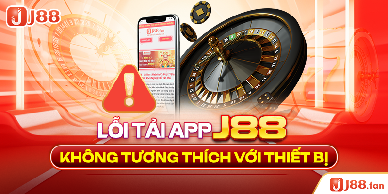 Lỗi tải app J88 không tương thích với thiết bị