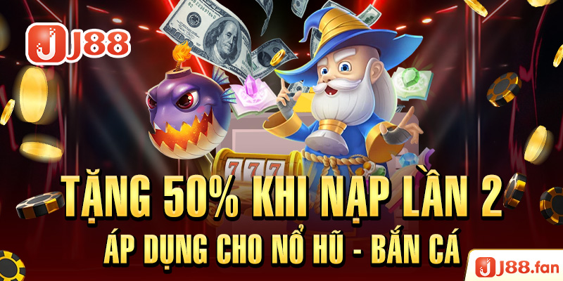 Nạp Tiền J88 - Thực Hiện Thành Công Ngay Từ Lần Đầu Tiên 5 Tặng 50% khi nạp lần 2 áp dụng cho nổ hũ - bắn cá