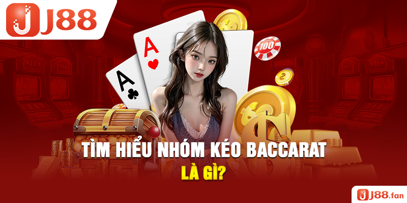 Tìm hiểu nhóm kéo Baccarat là gì?