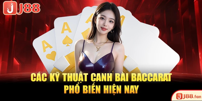 Các kỹ thuật canh bài Baccarat phổ biến hiện nay