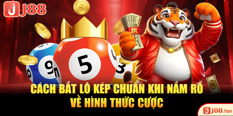 Cách bắt lô kép chuẩn khi nắm rõ về hình thức cược