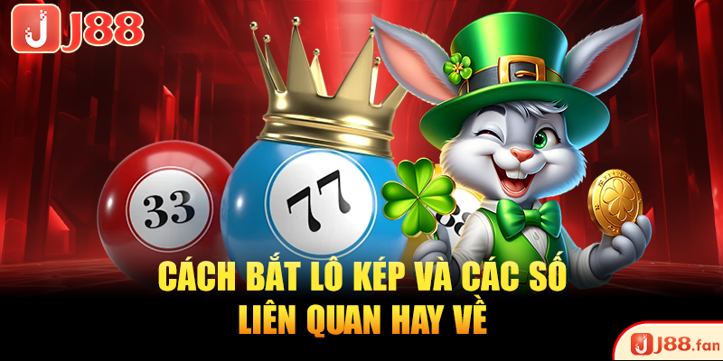 Cách bắt lô kép và các số liên quan hay về