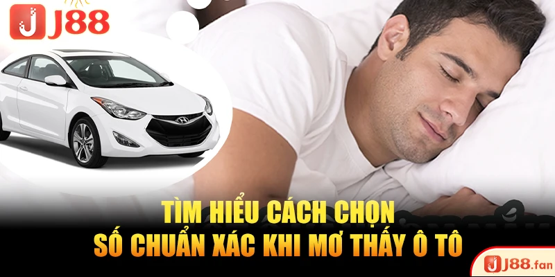 Tìm hiểu cách chọn số chuẩn xác khi mơ thấy ô tô